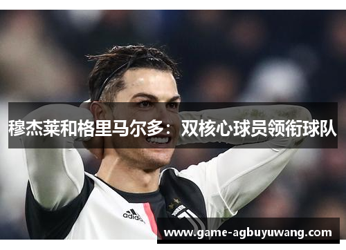 穆杰莱和格里马尔多：双核心球员领衔球队